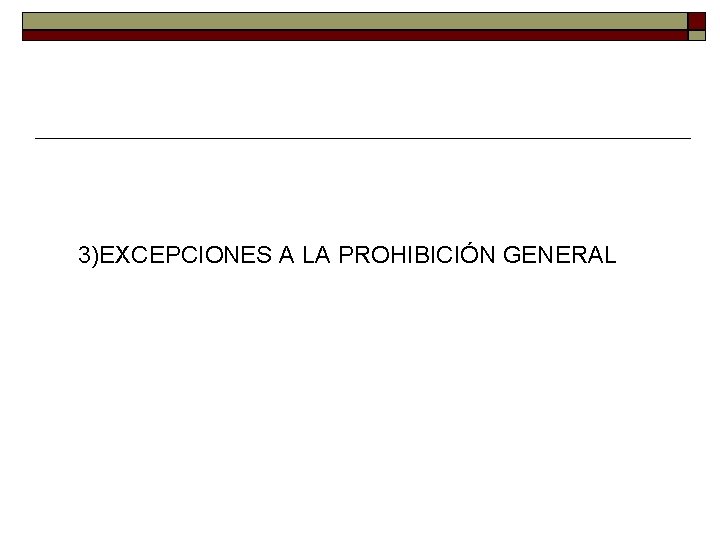 3)EXCEPCIONES A LA PROHIBICIÓN GENERAL 3)EXCEPCIONES A LA PROHIBICIÓN GENERAL