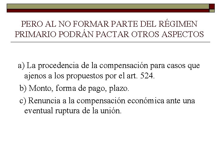 PERO AL NO FORMAR PARTE DEL RÉGIMEN PRIMARIO PODRÁN PACTAR OTROS ASPECTOS a) La PERO AL NO FORMAR PARTE DEL RÉGIMEN PRIMARIO PODRÁN PACTAR OTROS ASPECTOS a) La