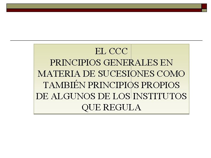 EL CCC PRINCIPIOS GENERALES EN MATERIA DE SUCESIONES COMO TAMBIÉN PRINCIPIOS PROPIOS DE ALGUNOS