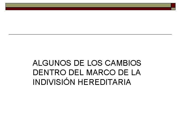 ALGUNOS DE LOS CAMBIOS DENTRO DEL MARCO DE LA INDIVISIÓN HEREDITARIA ALGUNOS DE LOS CAMBIOS DENTRO DEL MARCO DE LA INDIVISIÓN HEREDITARIA