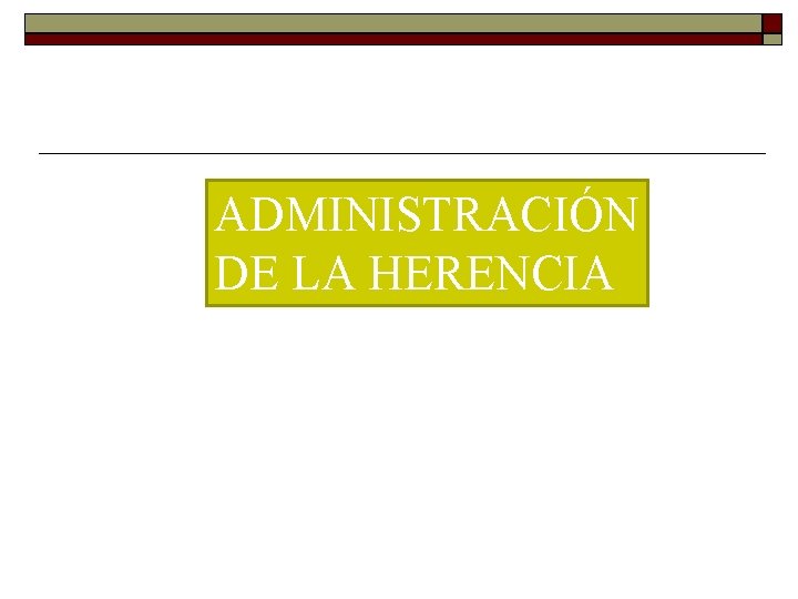 ADMINISTRACIÓN DE LA HERENCIA 