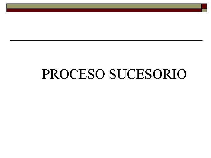 PROCESO SUCESORIO PROCESO SUCESORIO