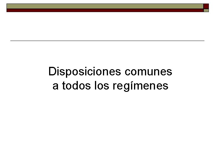 Disposiciones comunes a todos los regímenes Disposiciones comunes a todos los regímenes