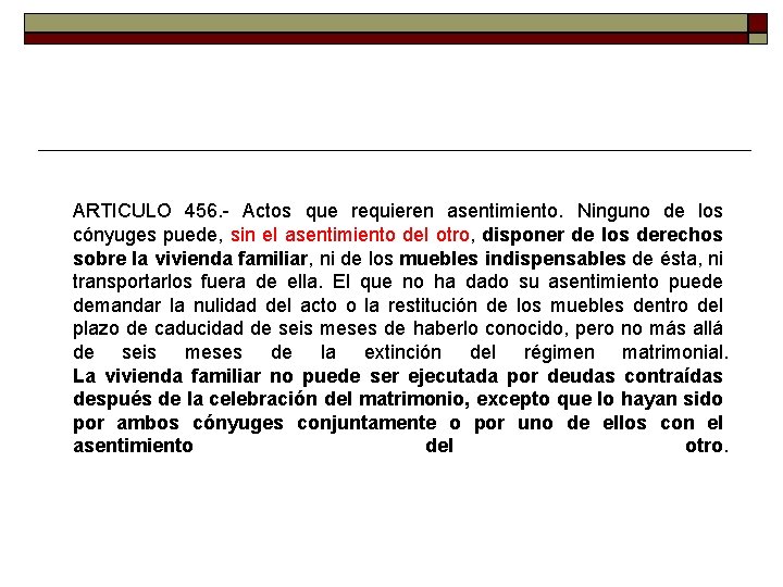 ARTICULO 456. - Actos que requieren asentimiento. Ninguno de los cónyuges puede, sin el ARTICULO 456. - Actos que requieren asentimiento. Ninguno de los cónyuges puede, sin el
