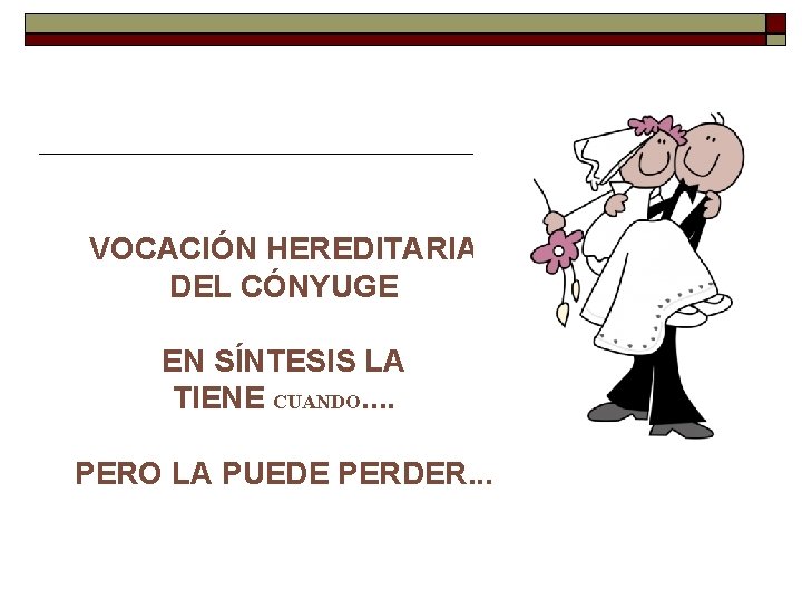 VOCACIÓN HEREDITARIA DEL CÓNYUGE EN SÍNTESIS LA TIENE CUANDO. . PERO LA PUEDE PERDER. VOCACIÓN HEREDITARIA DEL CÓNYUGE EN SÍNTESIS LA TIENE CUANDO. . PERO LA PUEDE PERDER.