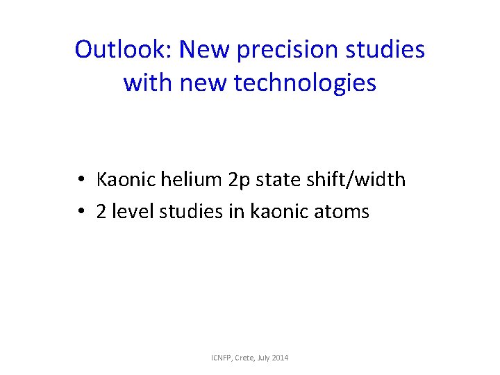 Outlook: New precision studies with new technologies • Kaonic helium 2 p state shift/width