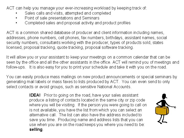 ACT can help you manage your ever-increasing workload by keeping track of: • Sales