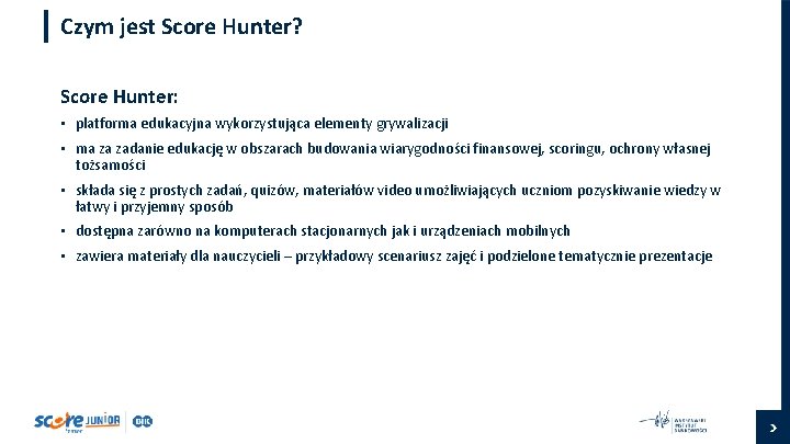 Czym jest Score Hunter? Score Hunter: • platforma edukacyjna wykorzystująca elementy grywalizacji • ma