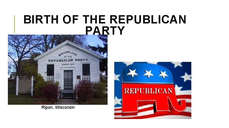 BIRTH OF THE REPUBLICAN PARTY Ripon, Wisconsin 