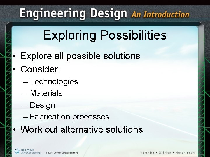 Exploring Possibilities • Explore all possible solutions • Consider: – Technologies – Materials – Exploring Possibilities • Explore all possible solutions • Consider: – Technologies – Materials –