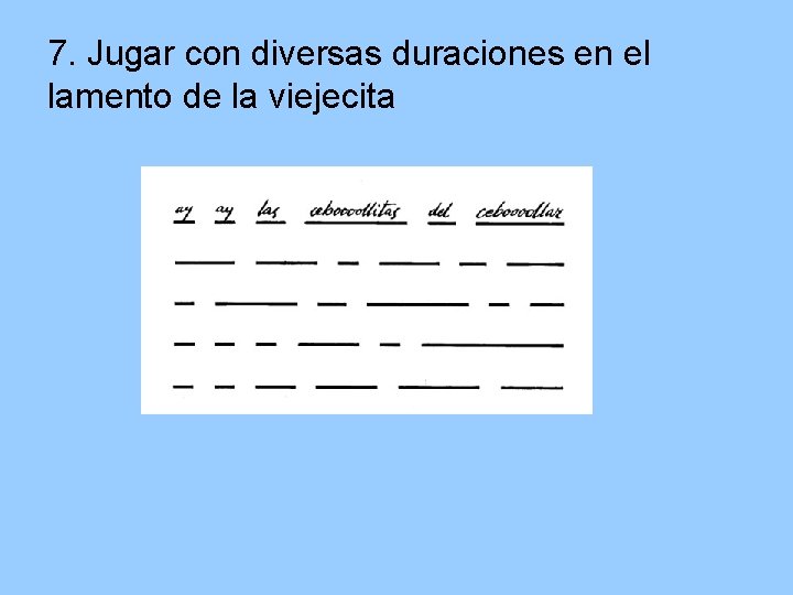 7. Jugar con diversas duraciones en el lamento de la viejecita 7. Jugar con diversas duraciones en el lamento de la viejecita