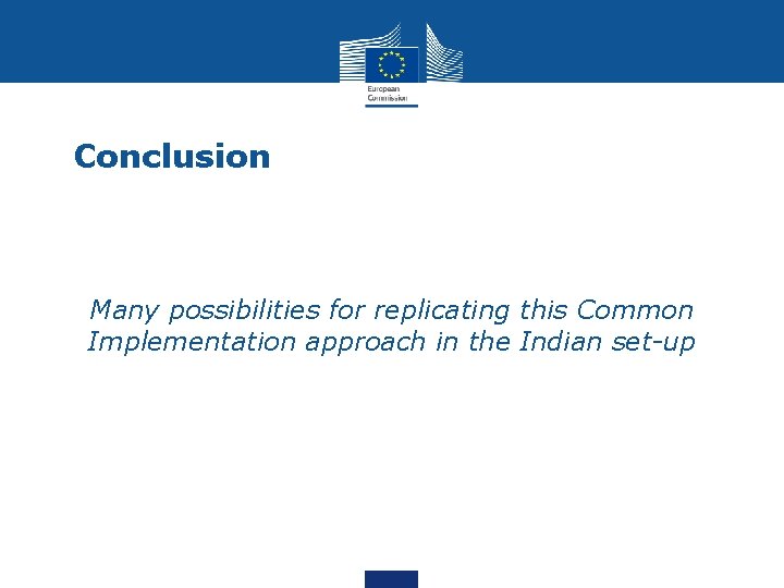 Conclusion Many possibilities for replicating this Common Implementation approach in the Indian set-up 