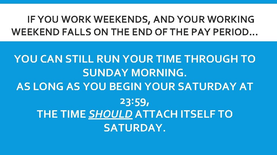 **IF YOU WORK WEEKENDS, AND YOUR WORKING WEEKEND FALLS ON THE END OF THE