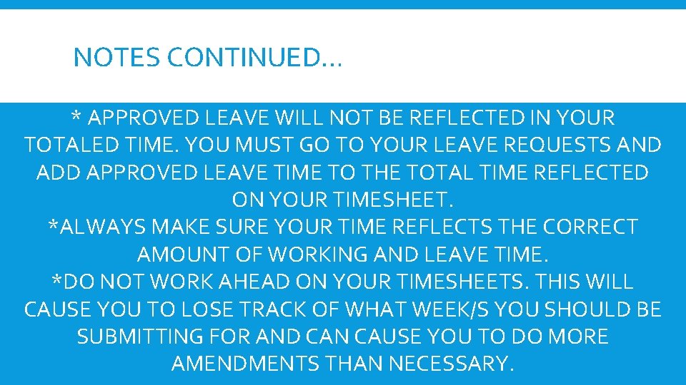 NOTES CONTINUED… * APPROVED LEAVE WILL NOT BE REFLECTED IN YOUR TOTALED TIME. YOU