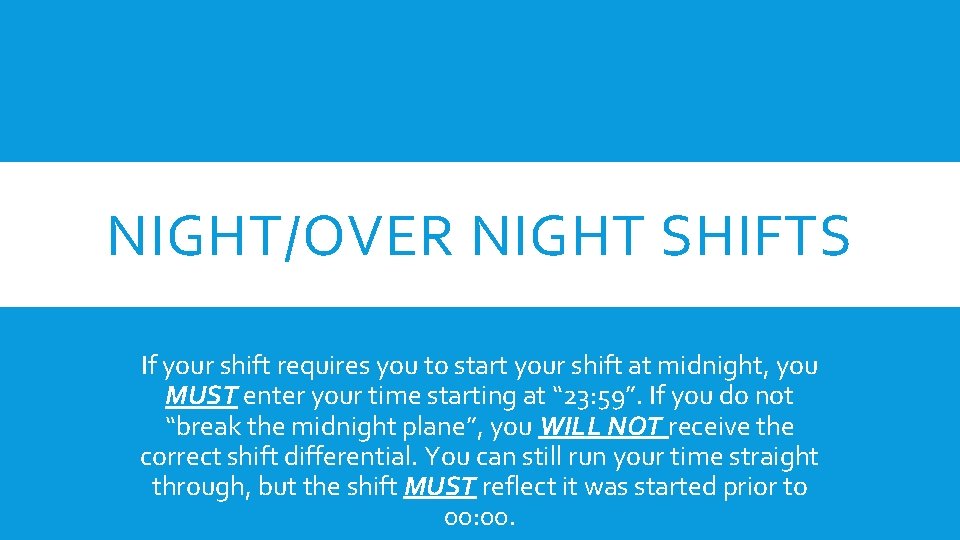 NIGHT/OVER NIGHT SHIFTS If your shift requires you to start your shift at midnight,