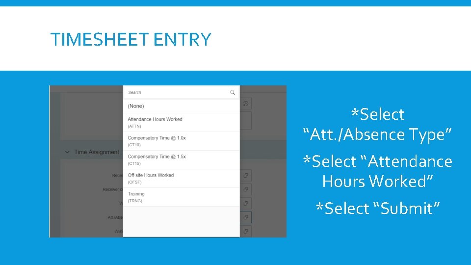 TIMESHEET ENTRY *Select “Att. /Absence Type” *Select “Attendance Hours Worked” *Select “Submit” 