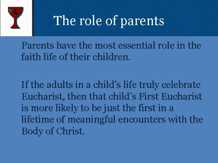 The role of parents Parents have the most essential role in the faith life
