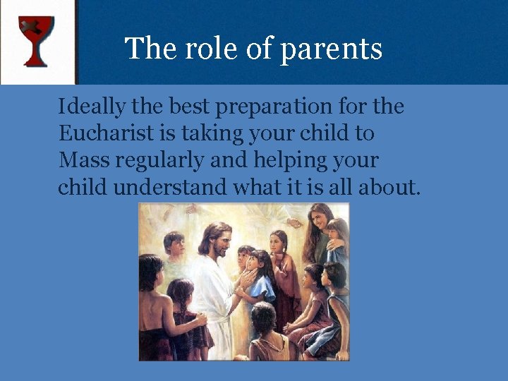 The role of parents Ideally the best preparation for the Eucharist is taking your