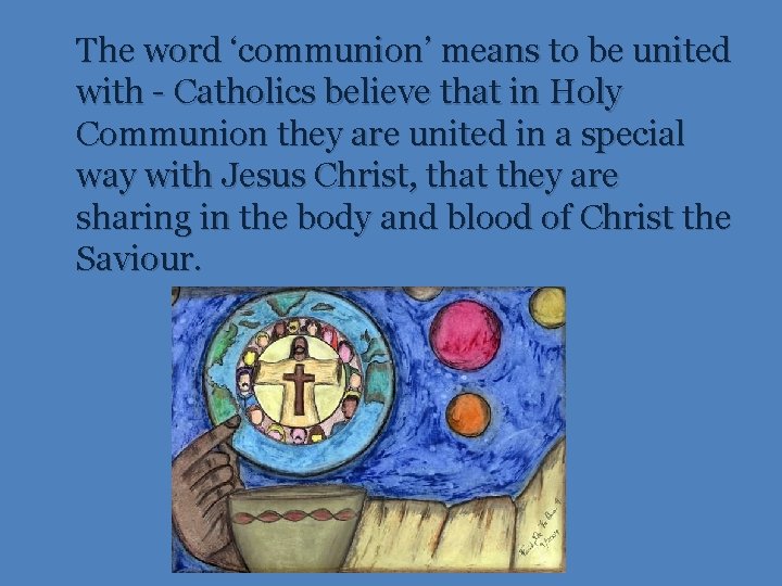 The word ‘communion’ means to be united with - Catholics believe that in Holy