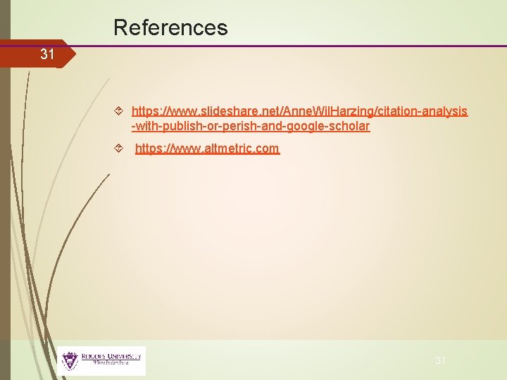 References 31 https: //www. slideshare. net/Anne. Wil. Harzing/citation-analysis -with-publish-or-perish-and-google-scholar https: //www. altmetric. com 31