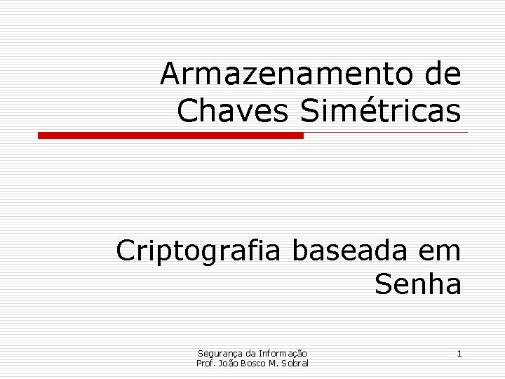 Armazenamento de Chaves Simétricas Criptografia baseada em Senha Segurança da Informação Prof. João Bosco