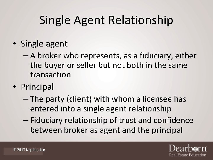 Single Agent Relationship • Single agent – A broker who represents, as a fiduciary,