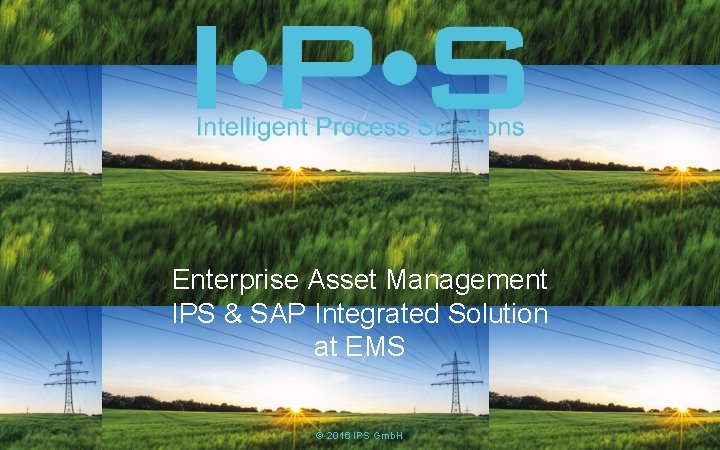 Enterprise Asset Management IPS & SAP Integrated Solution at EMS © 2016 IPS Gmb.