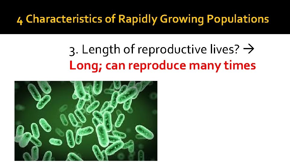 4 Characteristics of Rapidly Growing Populations 3. Length of reproductive lives? Long; can reproduce