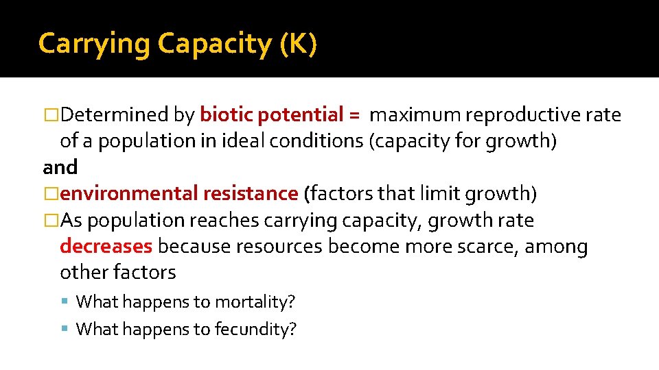 Carrying Capacity (K) �Determined by biotic potential = maximum reproductive rate of a population