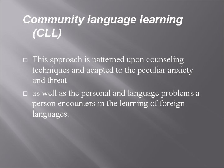 Community language learning (CLL) This approach is patterned upon counseling techniques and adapted to