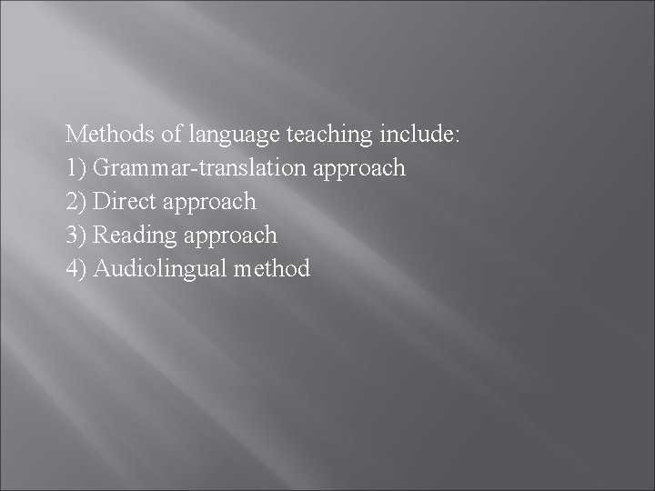 Methods of language teaching include: 1) Grammar-translation approach 2) Direct approach 3) Reading approach
