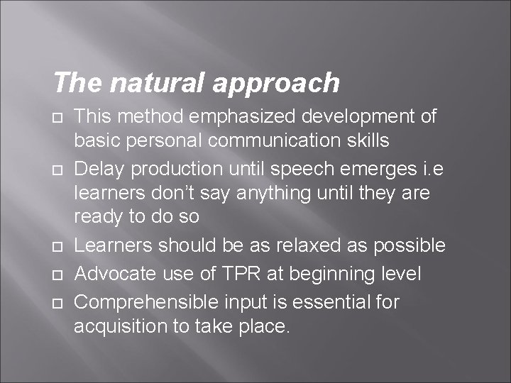 The natural approach This method emphasized development of basic personal communication skills Delay production