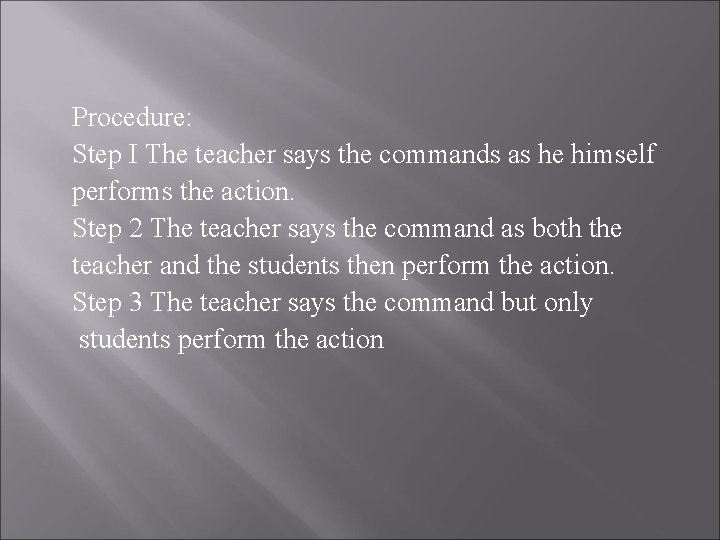 Procedure: Step I The teacher says the commands as he himself performs the action.