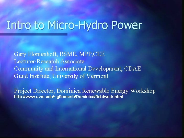 Intro to Micro-Hydro Power Gary Flomenhoft, BSME, MPP, CEE Lecturer/Research Associate Community and International