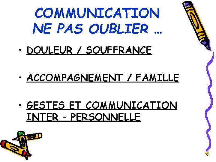 COMMUNICATION NE PAS OUBLIER … • DOULEUR / SOUFFRANCE • ACCOMPAGNEMENT / FAMILLE •