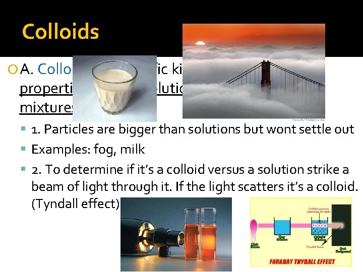 Colloids A. Colloids are specific kind of mixture. It has properties of both solutions