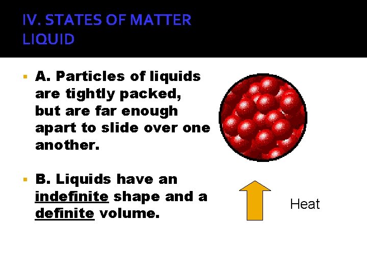 IV. STATES OF MATTER LIQUID A. Particles of liquids are tightly packed, but are