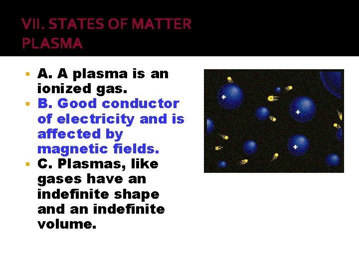 VII. STATES OF MATTER PLASMA A. A plasma is an ionized gas. B. Good