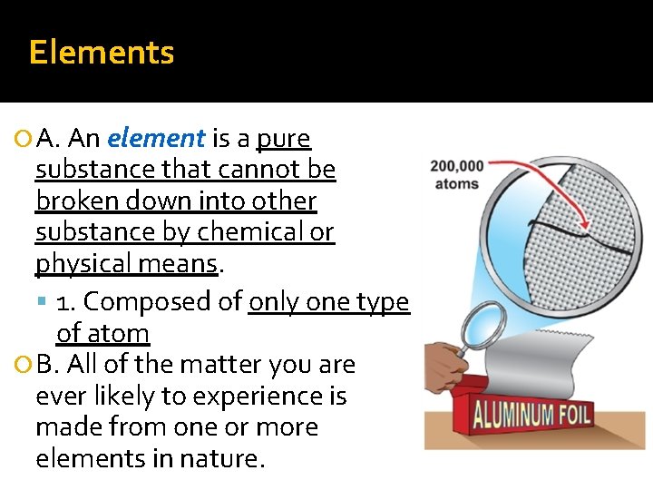 Elements A. An element is a pure substance that cannot be broken down into