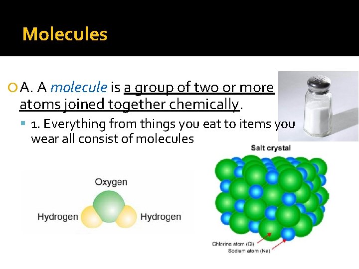 Molecules A. A molecule is a group of two or more atoms joined together