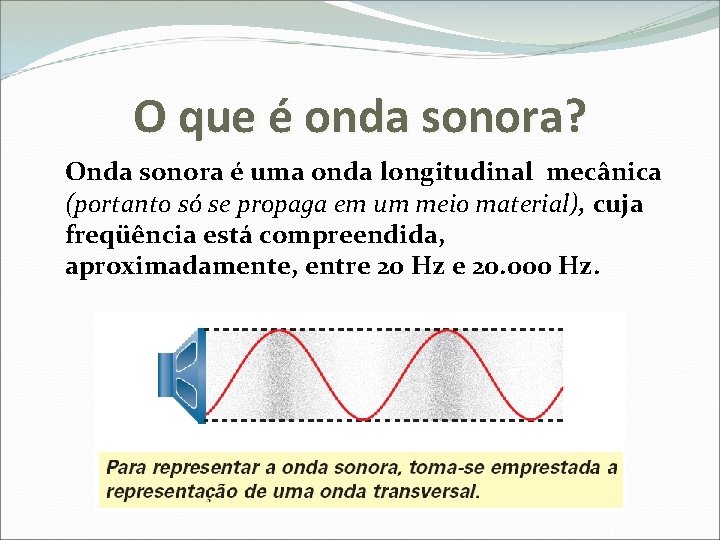 O que é onda sonora? Onda sonora é uma onda longitudinal mecânica (portanto só