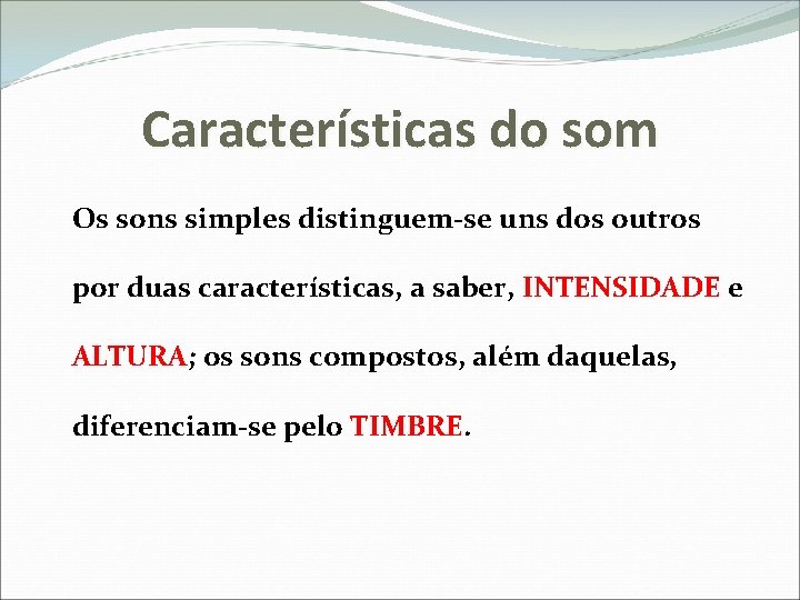 Características do som Os sons simples distinguem-se uns dos outros por duas características, a