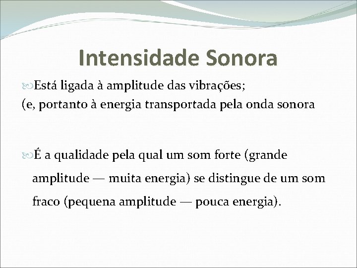 Intensidade Sonora Está ligada à amplitude das vibrações; (e, portanto à energia transportada pela