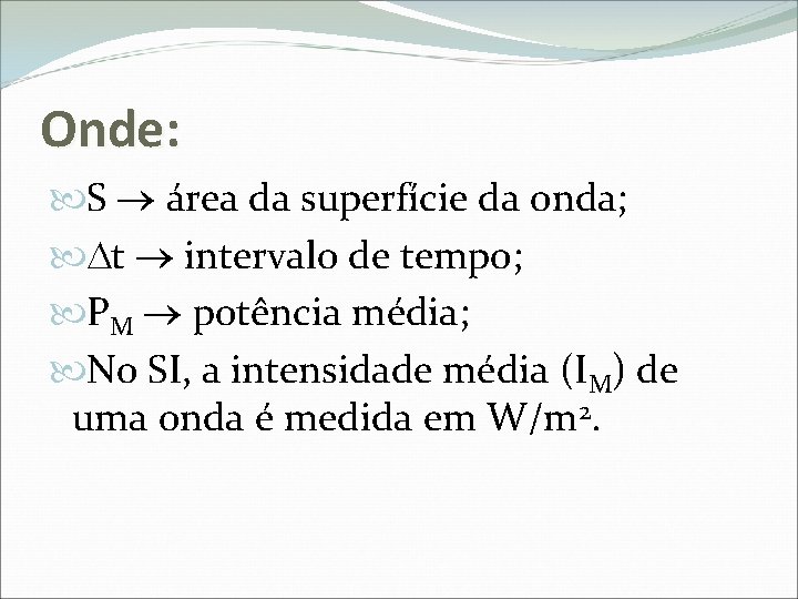 Onde: S área da superfície da onda; t intervalo de tempo; PM potência média;