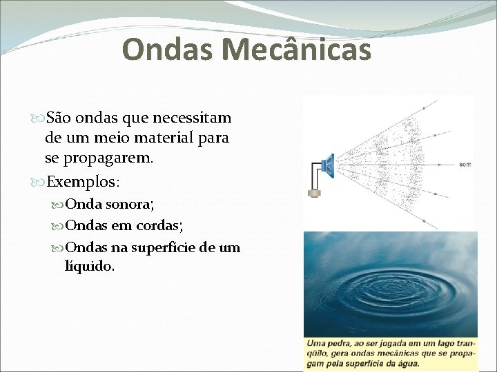 Ondas Mecânicas São ondas que necessitam de um meio material para se propagarem. Exemplos: