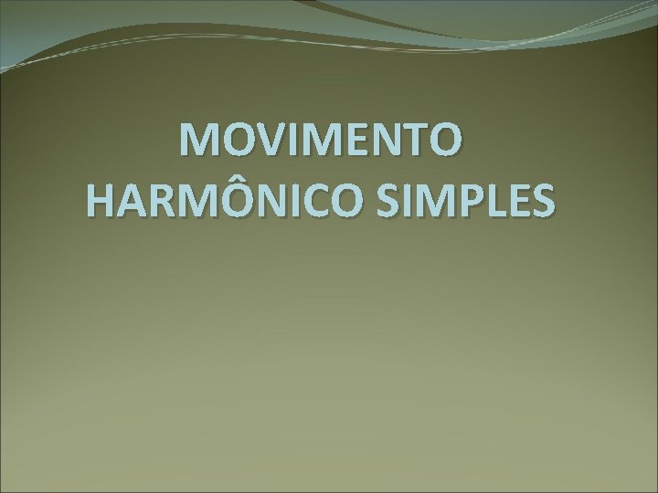 MOVIMENTO HARMÔNICO SIMPLES 