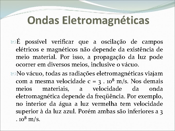 Ondas Eletromagnéticas É possível verificar que a oscilação de campos elétricos e magnéticos não