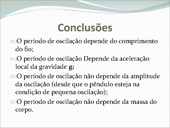 Conclusões O período de oscilação depende do comprimento do fio; O período de oscilação