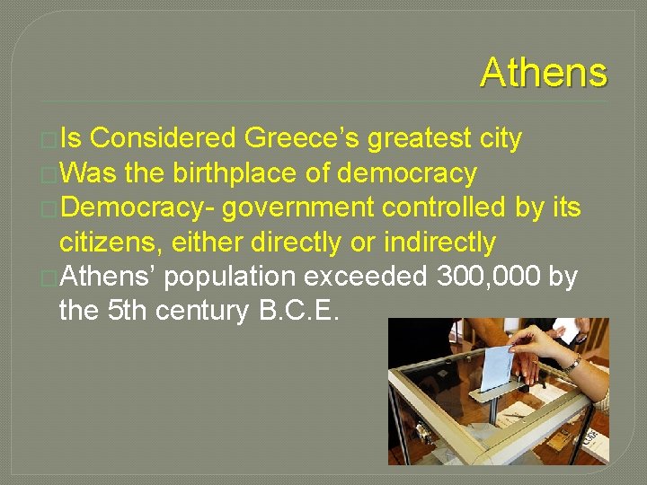 Athens �Is Considered Greece’s greatest city �Was the birthplace of democracy �Democracy- government controlled