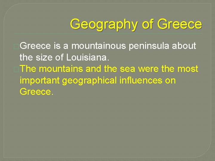 Geography of Greece �Greece is a mountainous peninsula about the size of Louisiana. �The